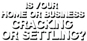 IS YOUR HOME OR BUSINESS CRACKING OR SETTLING